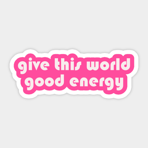 Give this world good energy Sticker by thedesignleague